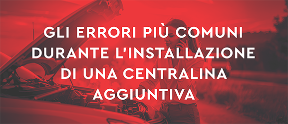 Gli errori più comuni durante l'installazione di una centralina aggiuntiva